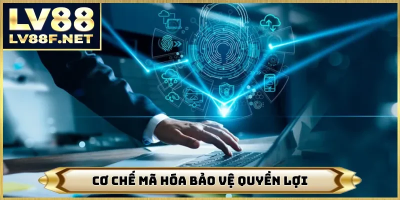 Cơ chế mã hóa bảo vệ quyền lợi