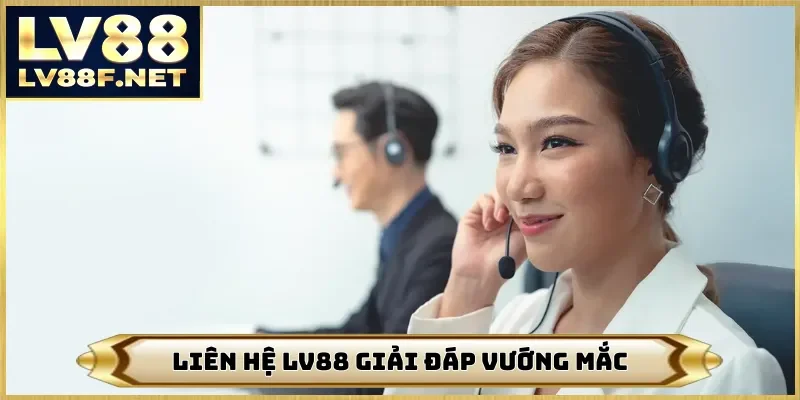Liên hệ LV88 giải đáp vướng mắc