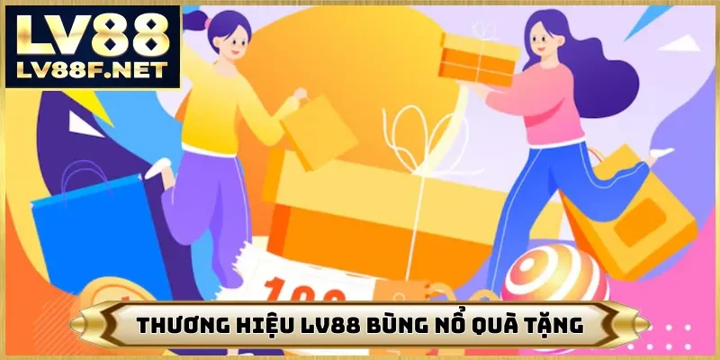 Thương hiệu LV88 bùng nổ quà tặng