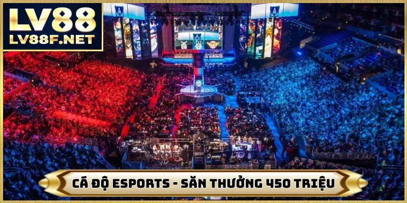 Cá Độ Esports - Cơ Hội Săn Thưởng 450 Triệu Tại Nhà Cái LV88