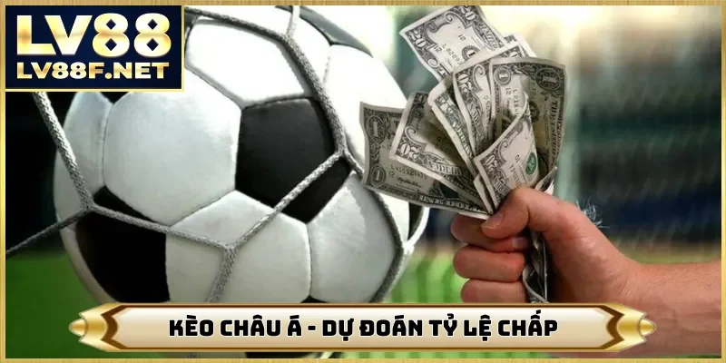 Kèo Châu Á - Dự Đoán Dựa Vào Tỷ Lệ Chấp Hấp Dẫn Trên LV88