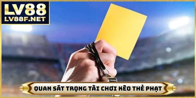 Quan sát trọng tài chơi kèo thẻ phạt