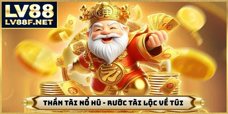 Thần Tài Nổ Hũ - Rước Tài Lộc Về Túi Mình Tại Nhà Cái LV88