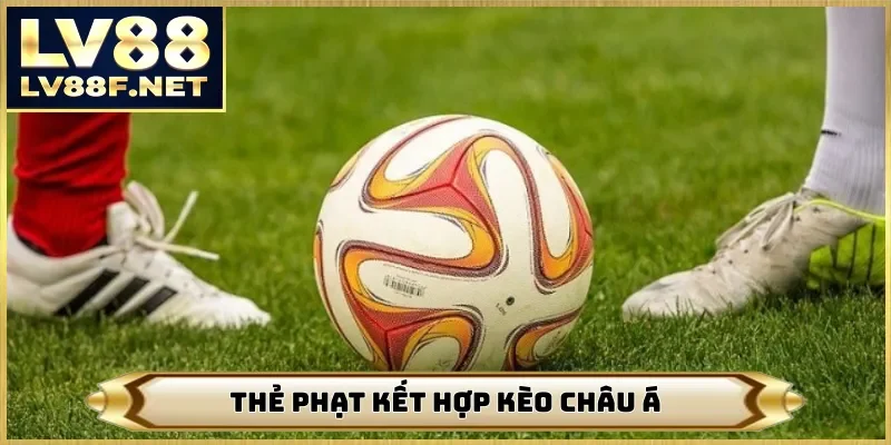 Thẻ phạt kết hợp kèo châu Á