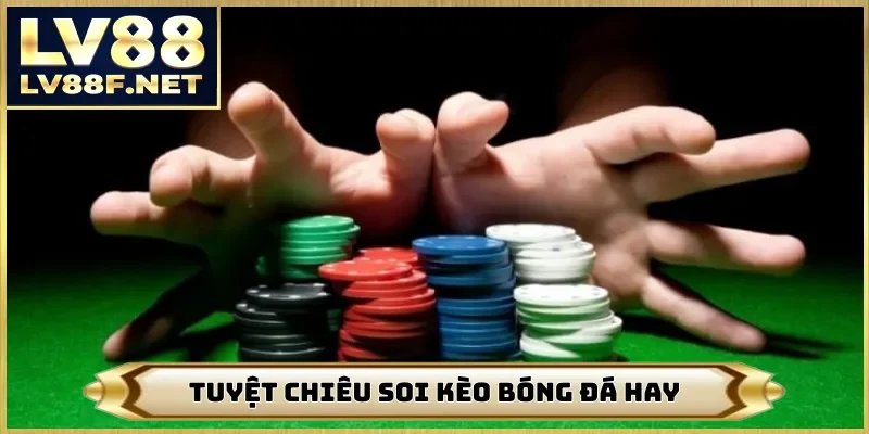 Tuyệt chiêu soi kèo bóng đá hay